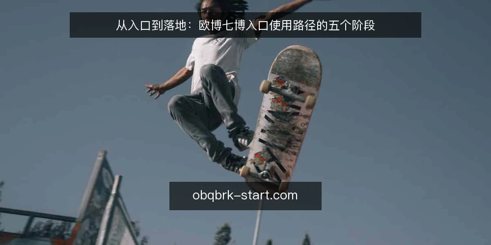 从入口到落地：欧博七博入口使用路径的五个阶段 — 为什么需要先梳理欧博七博入口的使用路径？ 配图