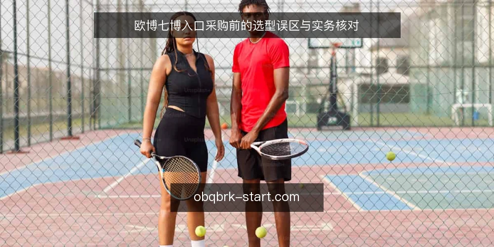 欧博七博入口采购前的选型误区与实务核对 — 把采购目标说清楚：先定义需要，再谈入口 配图