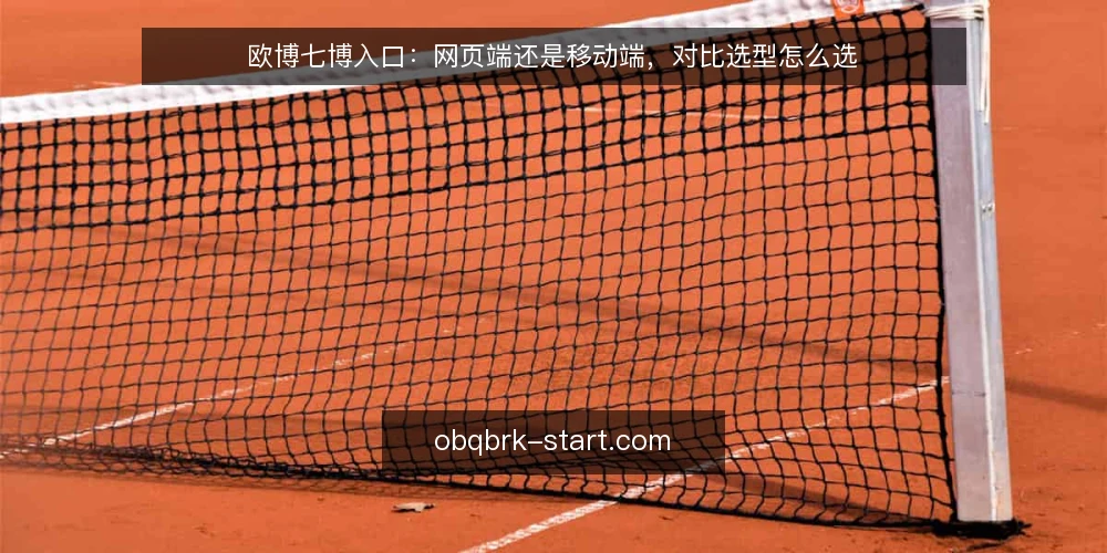 欧博七博入口：网页端还是移动端，对比选型怎么选 — 先定评估标准：对比什么才有意义 配图
