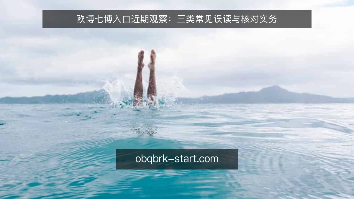欧博七博入口近期观察：三类常见误读与核对实务