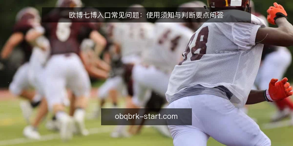 欧博七博入口常见问题:使用须知与判断要点问答 — 先弄清欧博七博入口到底指什么 配图